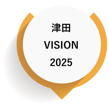 津田
VISION
2025